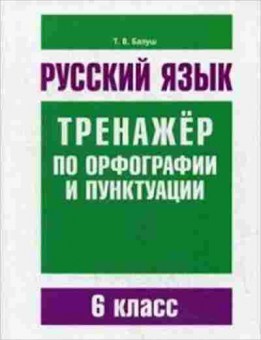 Книга Русс.яз. Тренажер по орфографии и пунктуации 6кл. Балуш Т.В., б-3577, Баград.рф